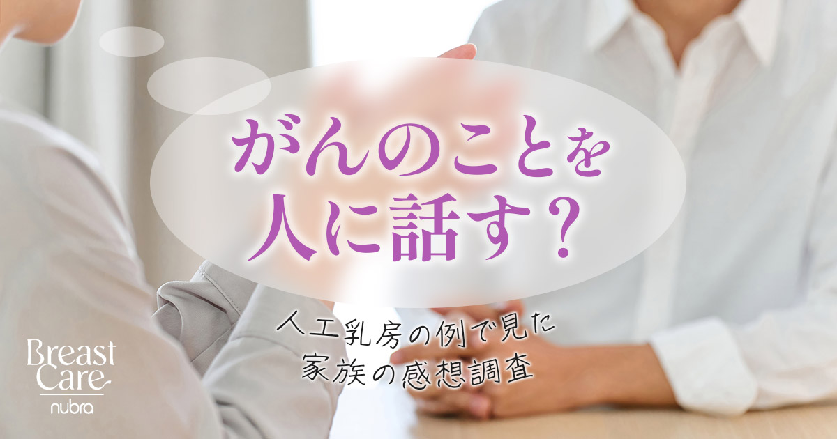 がんのことを人に話せますか？人工乳房の例で見た家族の感想調査